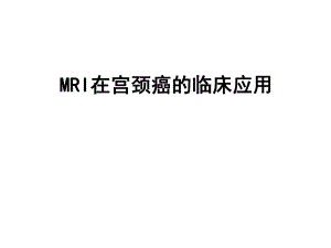 MRI在宫颈癌的临床应用.ppt