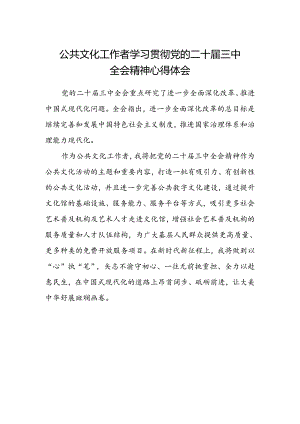 公共文化工作者学习贯彻党的二十届三中全会精神心得体会.docx