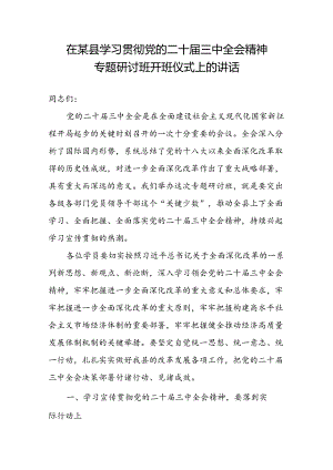 在某县学习贯彻党的二十届三中全会精神专题研讨班开班仪式上的讲话.docx