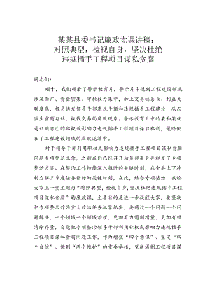 某某县委书记廉政党课讲稿：对照典型检视自身坚决杜绝违规插手工程项目谋私贪腐.docx