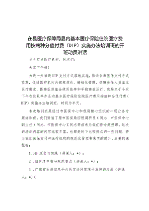 在县医疗保障局县内基本医疗保险住院医疗费用按病种分值付费（DIP）实施办法培训班的开班动员讲话&2024年市委领导在组织学习《中国共产党纪律.docx