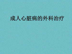 成人心脏病的外科治疗ppt医学演示文稿.ppt