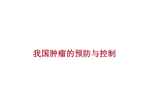 我国肿瘤的预防与控制.ppt