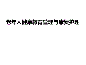 老人健康教育管理与康复护理.ppt
