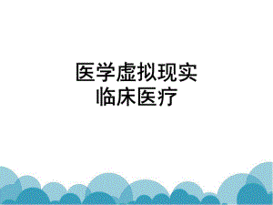 虚拟现实技术在医学临床方面应用素材类PPT.ppt