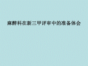 麻醉科在新三甲评审中的准备体会1.ppt