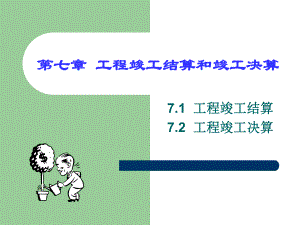 【土木建筑】第七章 工程竣工结算和竣工决算.ppt