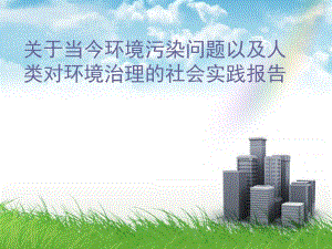 关于当今环境污染问题以及人类对环境治理的社会实践报告.ppt.ppt