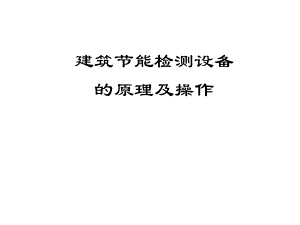 建筑节能检测设备的原理及操作讲义.ppt