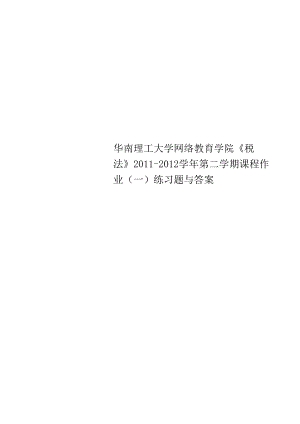 华南理工大学网络教育学院《税法》2011-2012学年第二学期课程作业(一)练习题与答案.docx