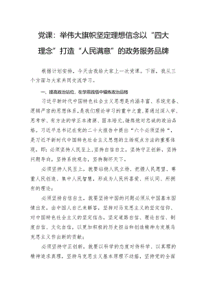 党课：举伟大旗帜+坚定理想信念以“四大理念”打造“人民满意”的政务服务品牌.docx