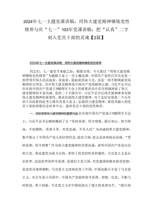 2024年七一主题党课讲稿：用伟大建党精神锤炼党性修养与庆“七一”103年党课讲稿：把“认真”二字刻入党员干部的灵魂【2篇】.docx