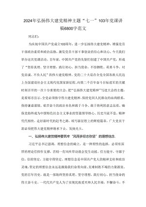 2024年弘扬伟大建党精神主题“七一”103年党课讲稿6800字范文.docx