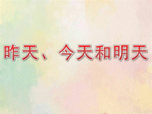 中班数学《昨天、今天和明天》PPT课件教案中班数学《昨天、今天和明天》课件.pptx