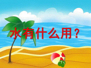 大班科学《水对人类的作用》PPT课件大班科学：水对人类的作用.pptx