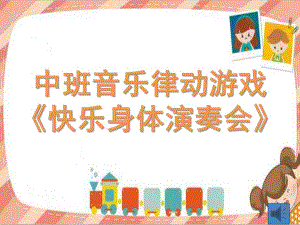中班音乐《快乐身体演奏会》PPT课件教案中班音乐《快乐身体演奏会》微课件.pptx