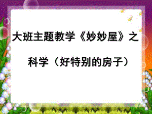 大班科学《妙妙屋》PPT课件大班主题教学《妙妙屋》之科学(好特别的房子)何惠群.pptx