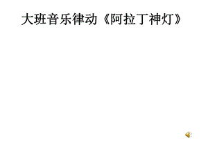 大班音乐律动游戏《阿拉丁神灯》资料大班音乐律动游戏《阿拉丁神灯》配套有声动态PPT课件.pptx