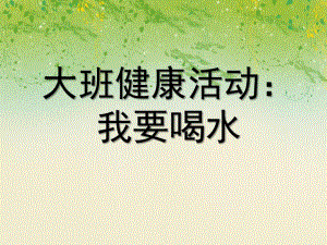 大班健康活动《我要喝水》PPT课件教案大班健康活动：我要喝水.pptx