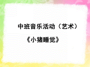 幼儿园中班音乐艺术说课稿《小猪睡觉》PPT课件小猪睡觉.pptx