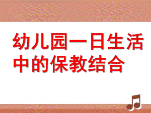 幼儿园一日生活中的保教结合PPT课件幼儿园一日生活中的保教结合.pptx