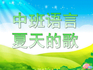 中班语言《夏天的歌》PPT课件教案夏天的歌.ppt