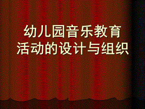 幼儿园音乐教育活动的设计与组织PPT课件幼儿园音乐教育活动的设计与组织..pptx