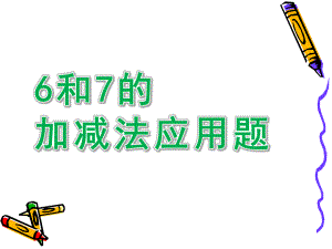 幼儿园《6和7的加减法应用题》PPT课件6和7的加减法应用题课件.pptx