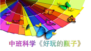 中班科学《好玩儿的瓶子》PPT课件教案中班科学《好玩儿的瓶子》PPT课件下载.ppt