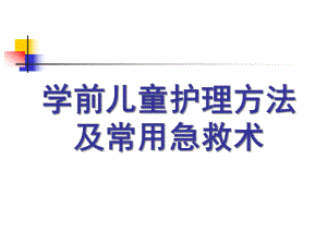 幼儿园学前儿童护理方法及常用急救术PPT课件学前儿童护理方法及常用急救术.pptx