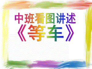 中班语言看图讲述《等车》PPT课件中班看图讲述《等车》.ppt