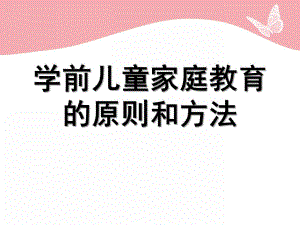 幼儿园学前儿童家庭教育的原则和方法PPT课件第四章学前儿童家庭教育的原则和方法.pptx