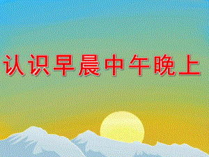 中班科学《认识早晨中午晚上》PPT课件教案PPT课件.ppt