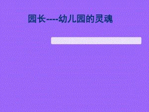 园长--幼儿园的灵魂PPT课件园长--幼儿园的灵魂PPT课件.ppt