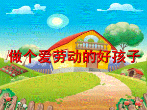幼儿园劳动节儿歌《做个爱劳动的好孩子》PPT课件教案配音音乐PPT课件.pptx