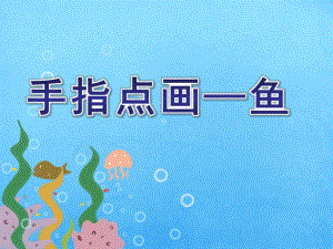 小班艺术《手指点画—鱼》PPT课件小班-《手指点画—鱼》.pptx