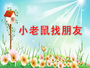 小班语言活动《小老鼠找朋友》PPT课件教案幼儿园小班语言故事课件ppt;小老鼠找朋友.pptx