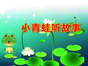 小青蛙听故事PPT课件教案图片小班语言活动ppt课件：小青蛙听故事.ppt