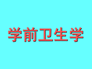 学前卫生学PPT课件幼儿卫生学绪论.ppt