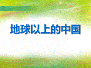大班科学活动《地球以上的中国》PPT课件大班科学活动《地球以上的中国》PPT课件.ppt