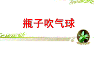 大班科学《瓶子吹气球》PPT课件教案科学实验课—瓶子吹气球.ppt