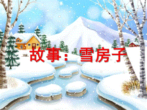 幼儿园故事《雪房子》PPT课件教案.ppt