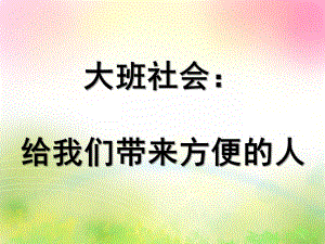 大班社会《给我们带来方便的人》PPT课件给我们带来方便的人.ppt