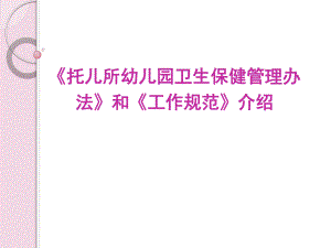 《托儿所幼儿园卫生保健管理办法》和《工作规范》PPT课件1、解读托儿所幼儿园卫生保健工作规范.ppt