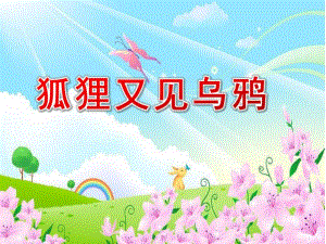大班语言《狐狸又见乌鸦》PPT课件教案大班语言《狐狸又见乌鸦》课件.ppt