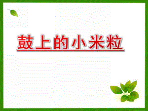 大班音乐活动《鼓上的小米粒》PPT课件歌曲大班音乐活动《鼓上的小米粒》.ppt