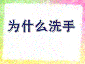 小班健康《为什么洗手》PPT课件教案幼儿园课件：为什么洗手？.ppt