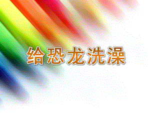 大班科学《给恐龙洗澡》PPT课件教案给恐龙洗澡.ppt