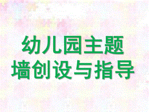 幼儿园主题墙创设与指导PPT课件讲座《主题墙的设计与指导》.ppt