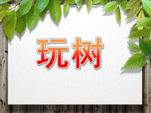 大班语言《玩树》PPT课件玩树(幼儿大班整合课程.ppt